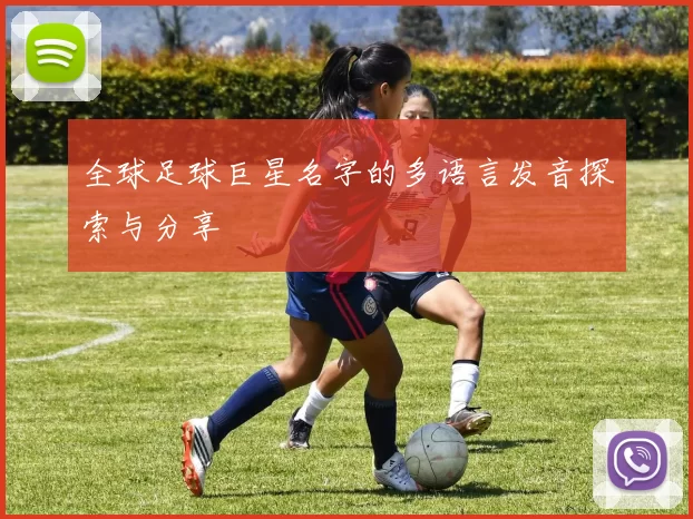 全球足球巨星名字的多语言发音探索与分享