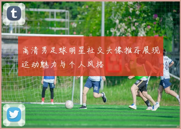 高清男足球明星社交头像推荐展现运动魅力与个人风格