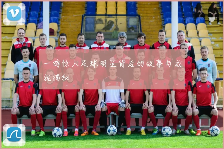 一鸣惊人足球明星背后的故事与成就揭秘