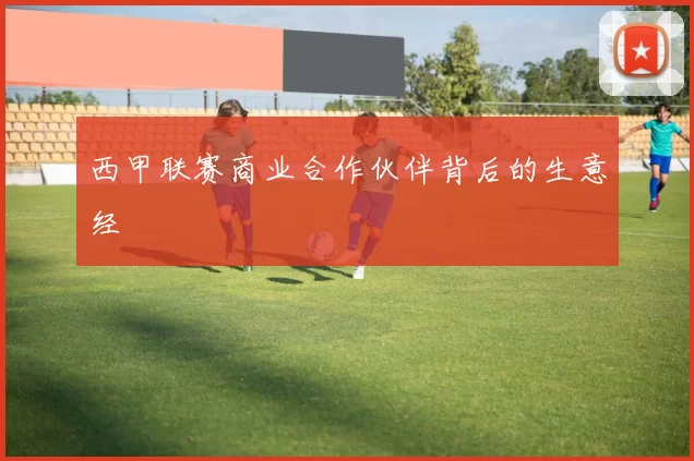 西甲联赛商业合作伙伴背后的生意经