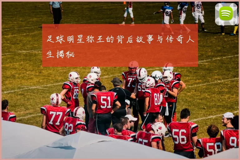 足球明星称王的背后故事与传奇人生揭秘