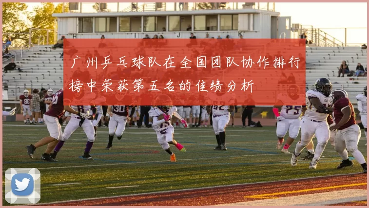 广州乒乓球队在全国团队协作排行榜中荣获第五名的佳绩分析