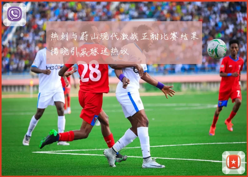 热刺与蔚山现代激战正酣比赛结果揭晓引发球迷热议