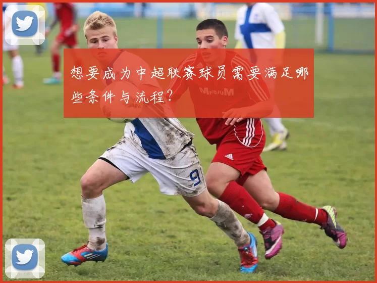 想要成为中超联赛球员需要满足哪些条件与流程？