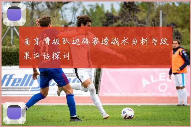 南京滑板队边路渗透战术分析与效果评估探讨