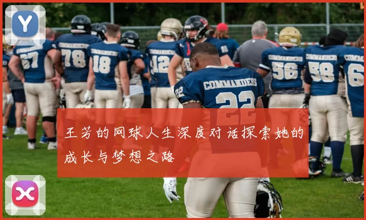 王芳的网球人生深度对话探索她的成长与梦想之路