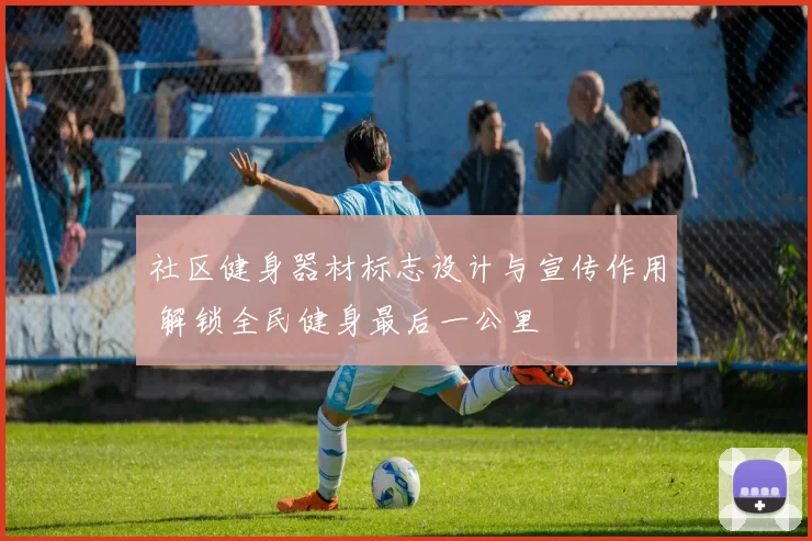 社区健身器材标志设计与宣传作用 解锁全民健身最后一公里