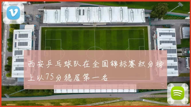 西安乒乓球队在全国锦标赛积分榜上以75分稳居第一名