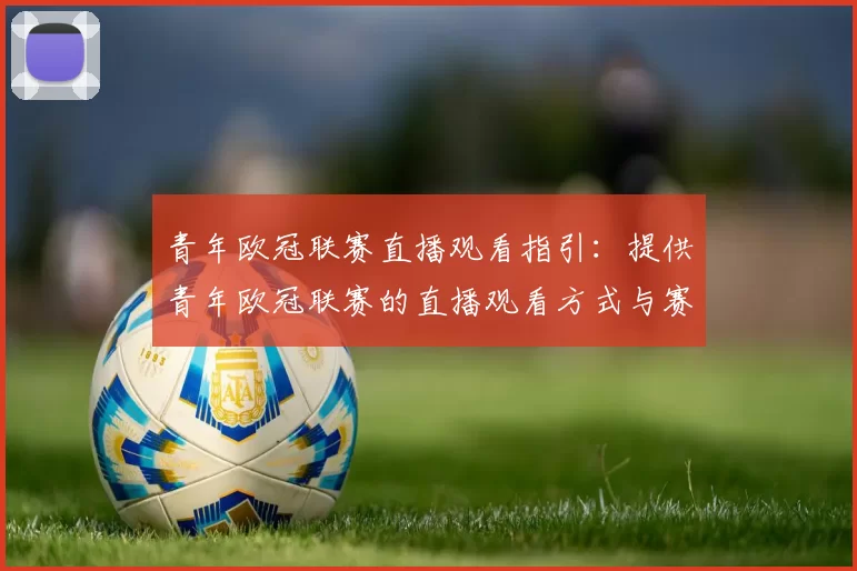 青年欧冠联赛直播观看指引：提供青年欧冠联赛的直播观看方式与赛程安排